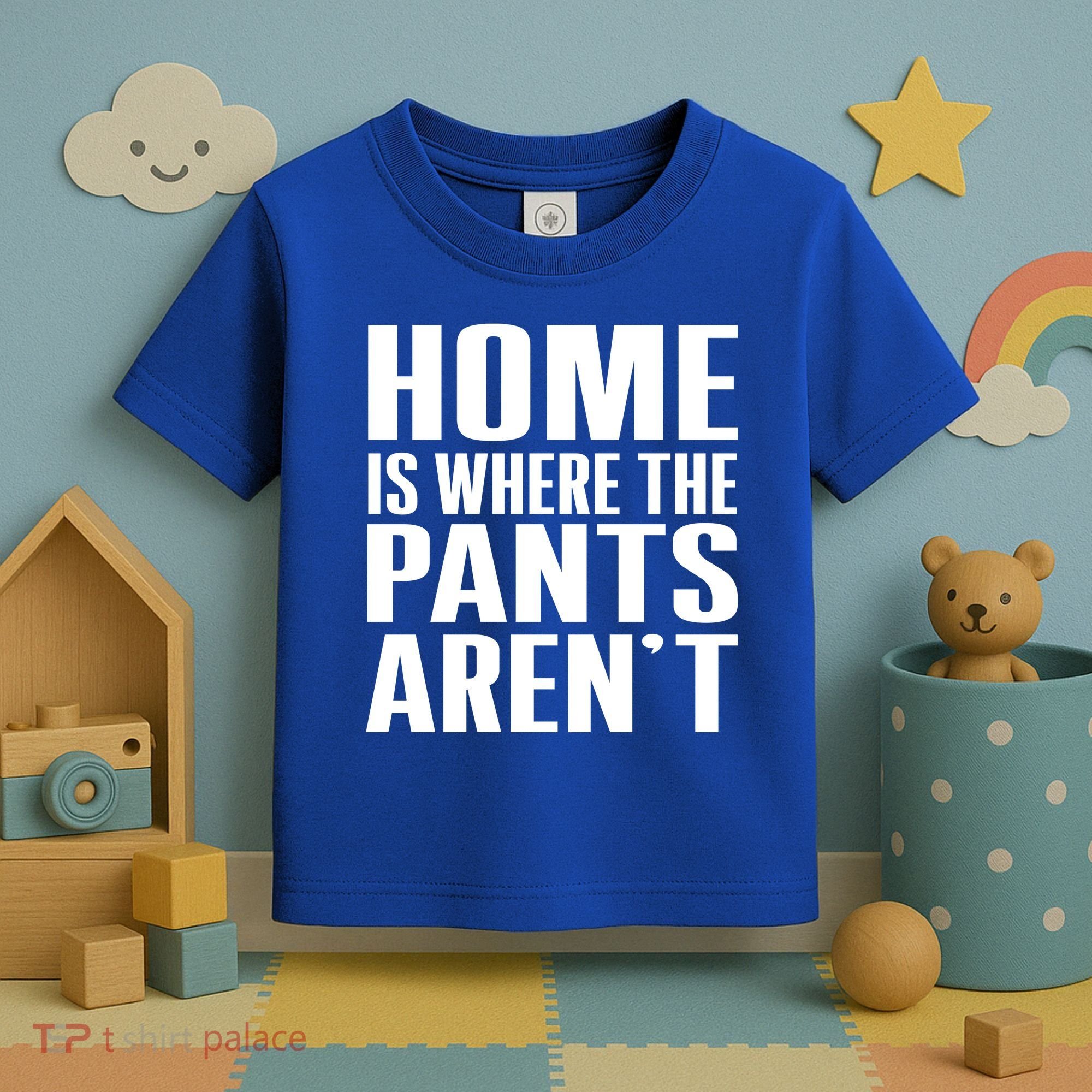 Home Is Where The Pants Aren't Toddler T-Shirt