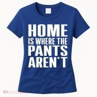 Home Is Where The Pants Aren't Women's T-Shirt thumb 0