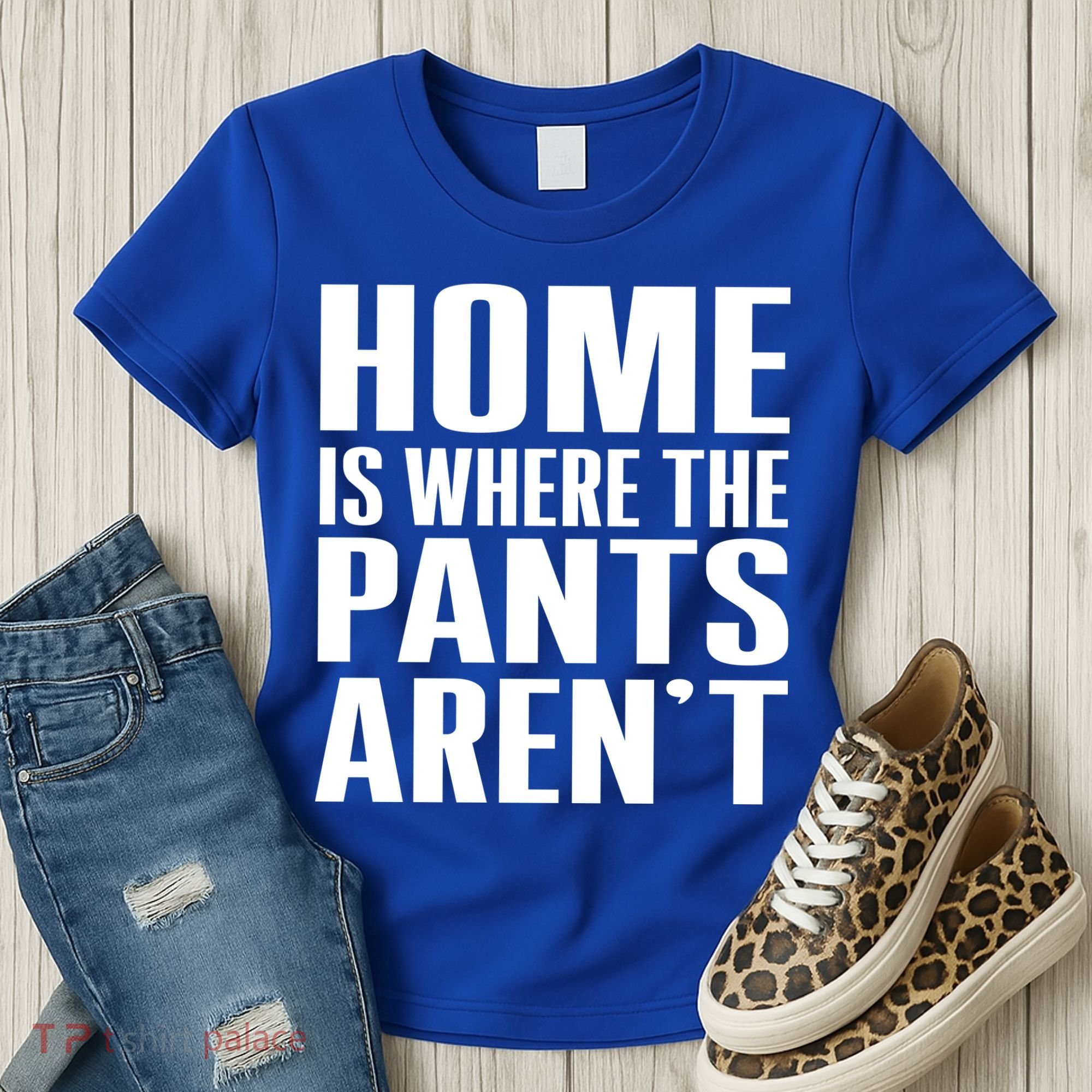 Home Is Where The Pants Aren't Women's T-Shirt