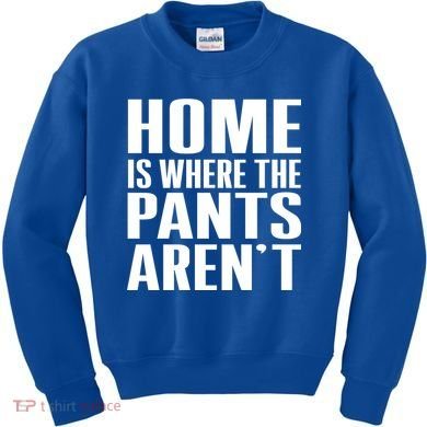 Home Is Where The Pants Aren't Kids Sweatshirt