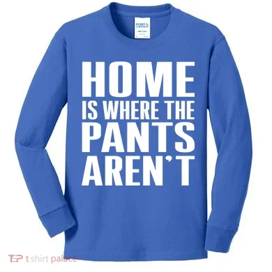 Home Is Where The Pants Aren't Kids Long Sleeve Shirt