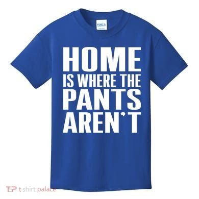 Home Is Where The Pants Aren't Kids T-Shirt