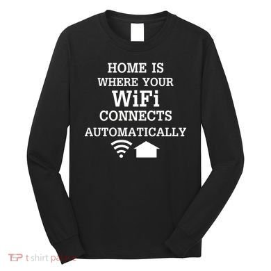 Home Is Where Wifi Connects Automatically Long Sleeve Shirt