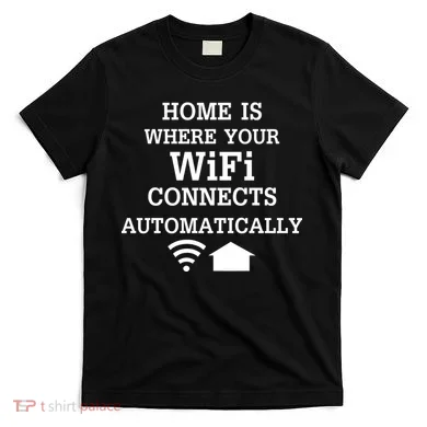 Home Is Where Wifi Connects Automatically T-Shirt