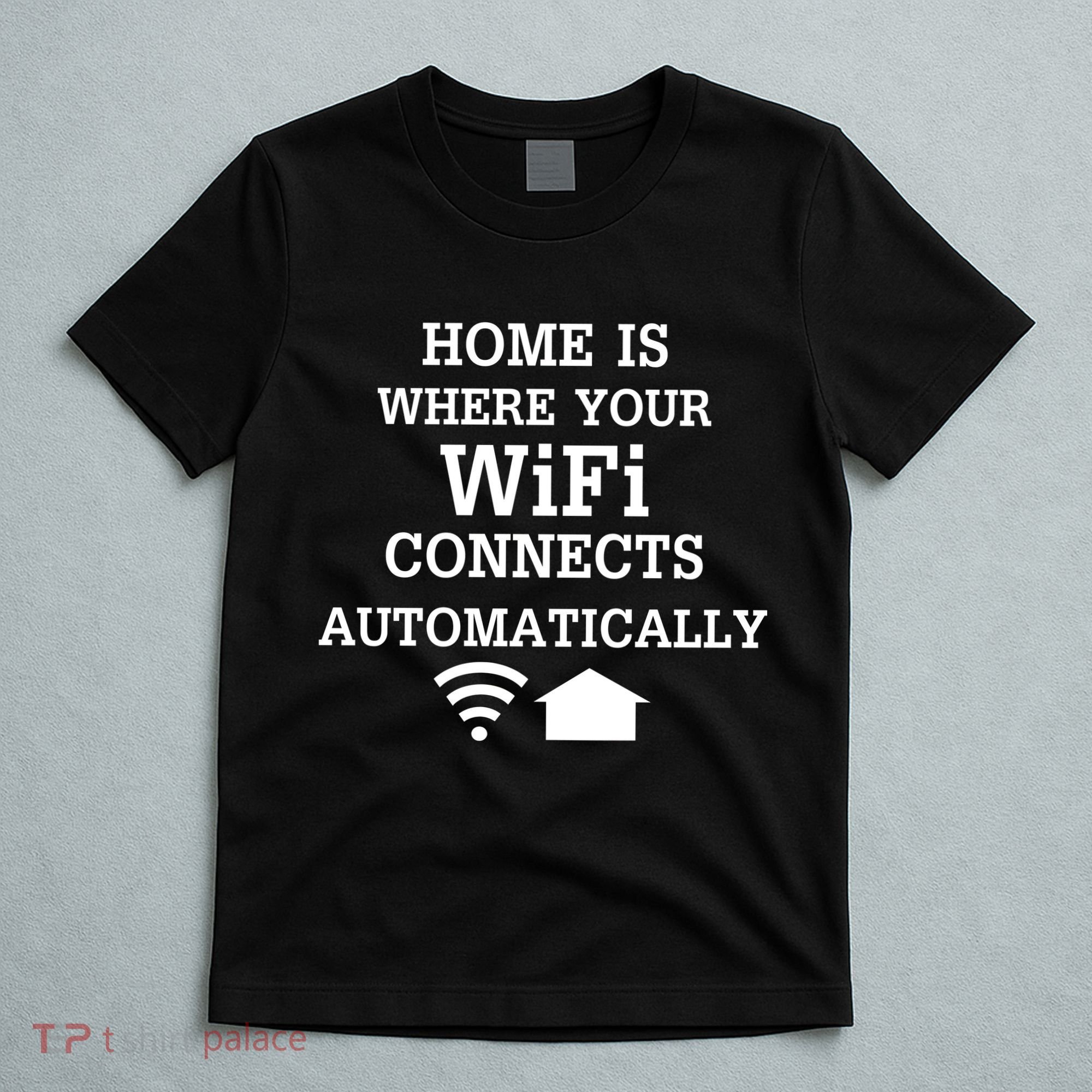 Home Is Where Wifi Connects Automatically T-Shirt
