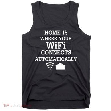Home Is Where Wifi Connects Automatically Tank Top