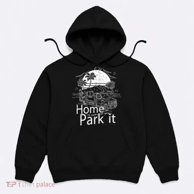 Home Is Where You Park It Hoodie