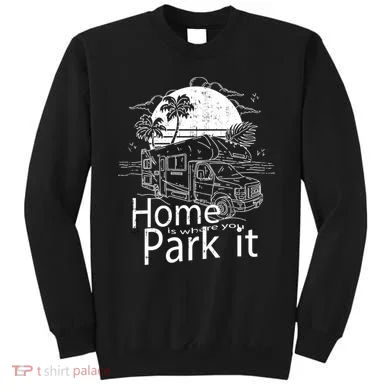 Home Is Where You Park It Sweatshirt