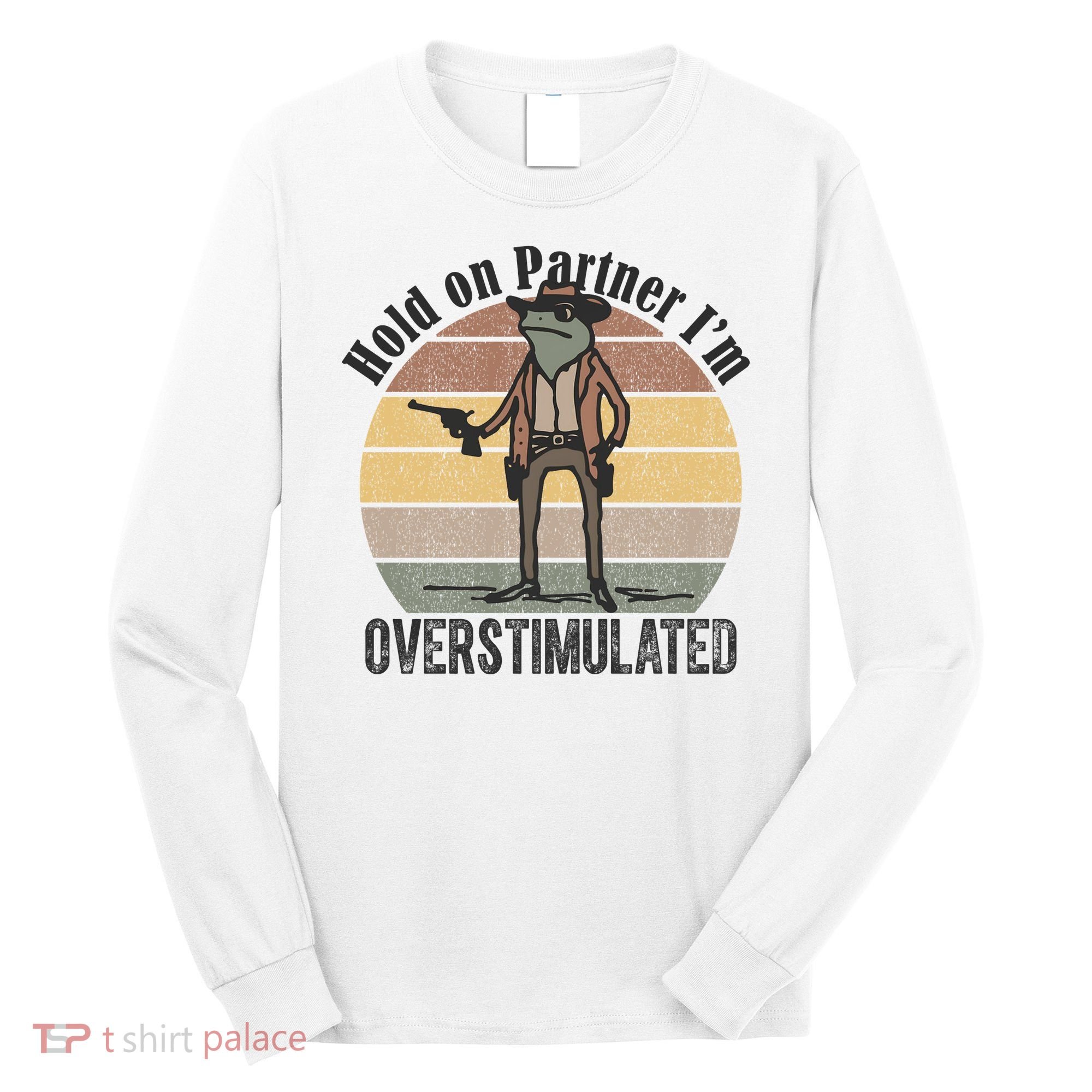 Hold On Partner Im Overstimulated Cowboy Frog Long Sleeve Shirt