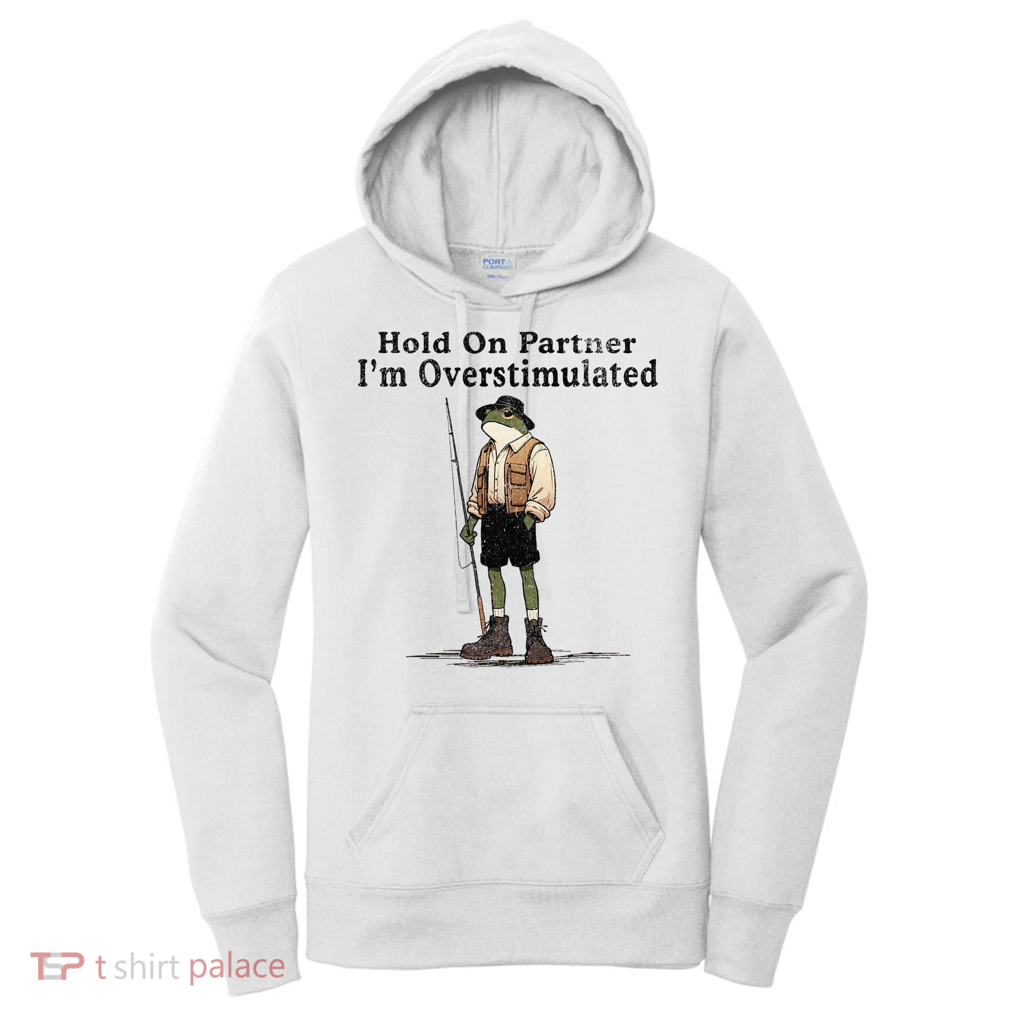 Hold On Partner IM Overstimulated Funny Frog Fishing Humor Women's Hoodie