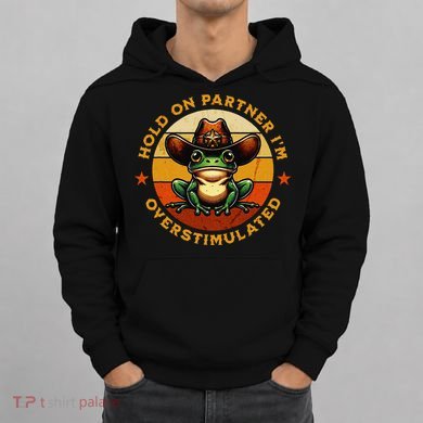 Hold On Partner IM Overstimulated Western Froggy Sheriff Hoodie