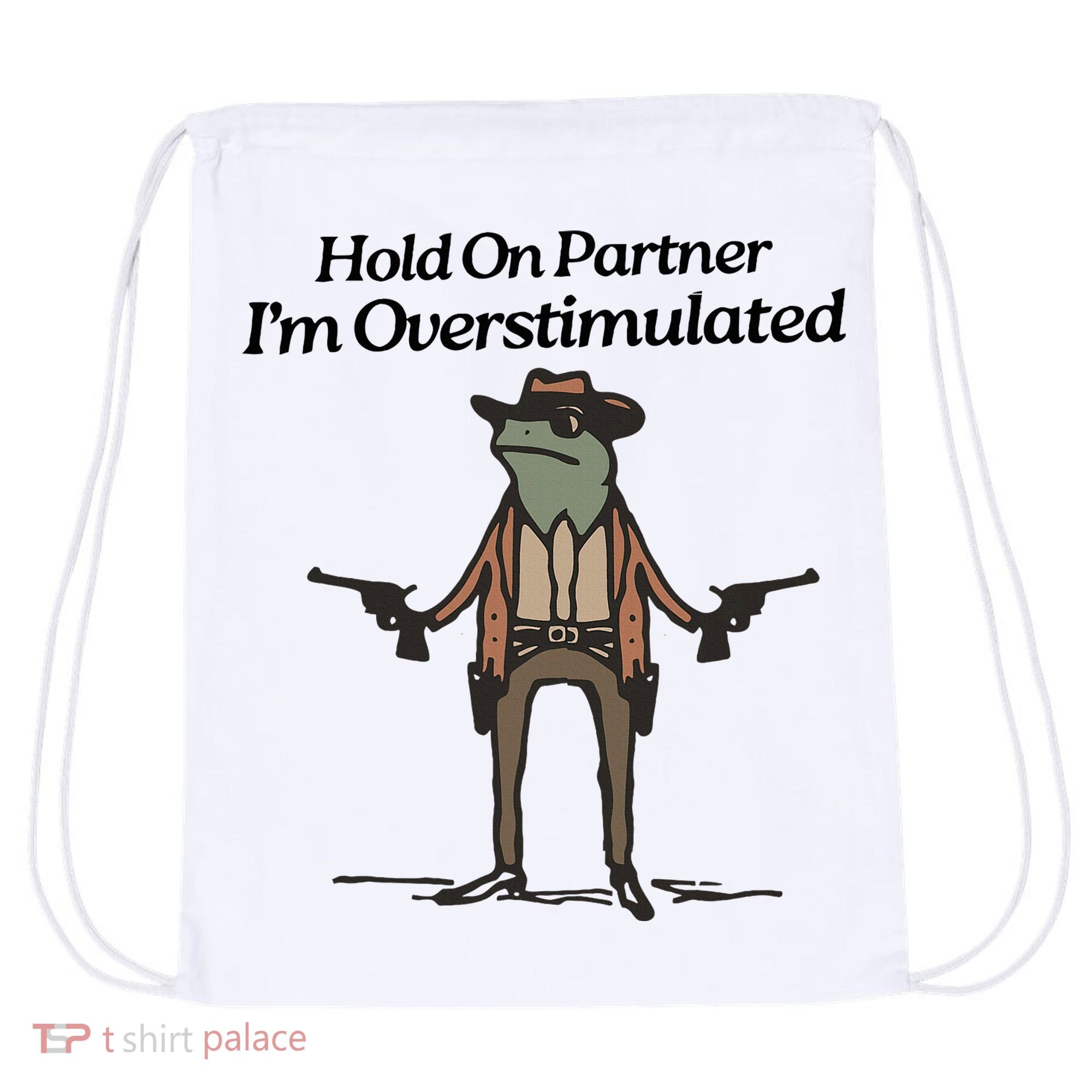 Hold On Partner IM Overstimulated Cowboy Funny Frog Western Drawstring Bag