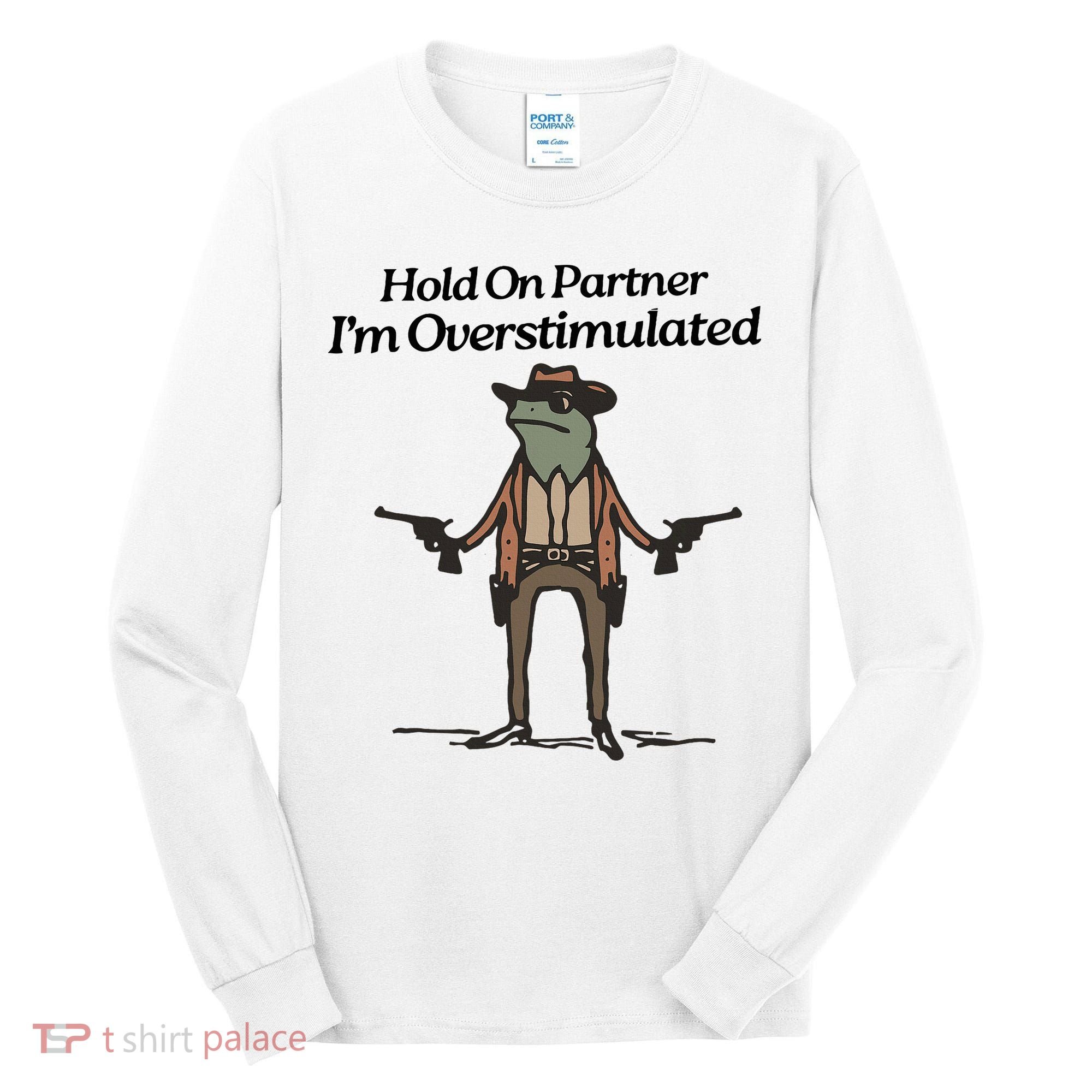 Hold On Partner IM Overstimulated Cowboy Funny Frog Western Tall Long Sleeve Shirt