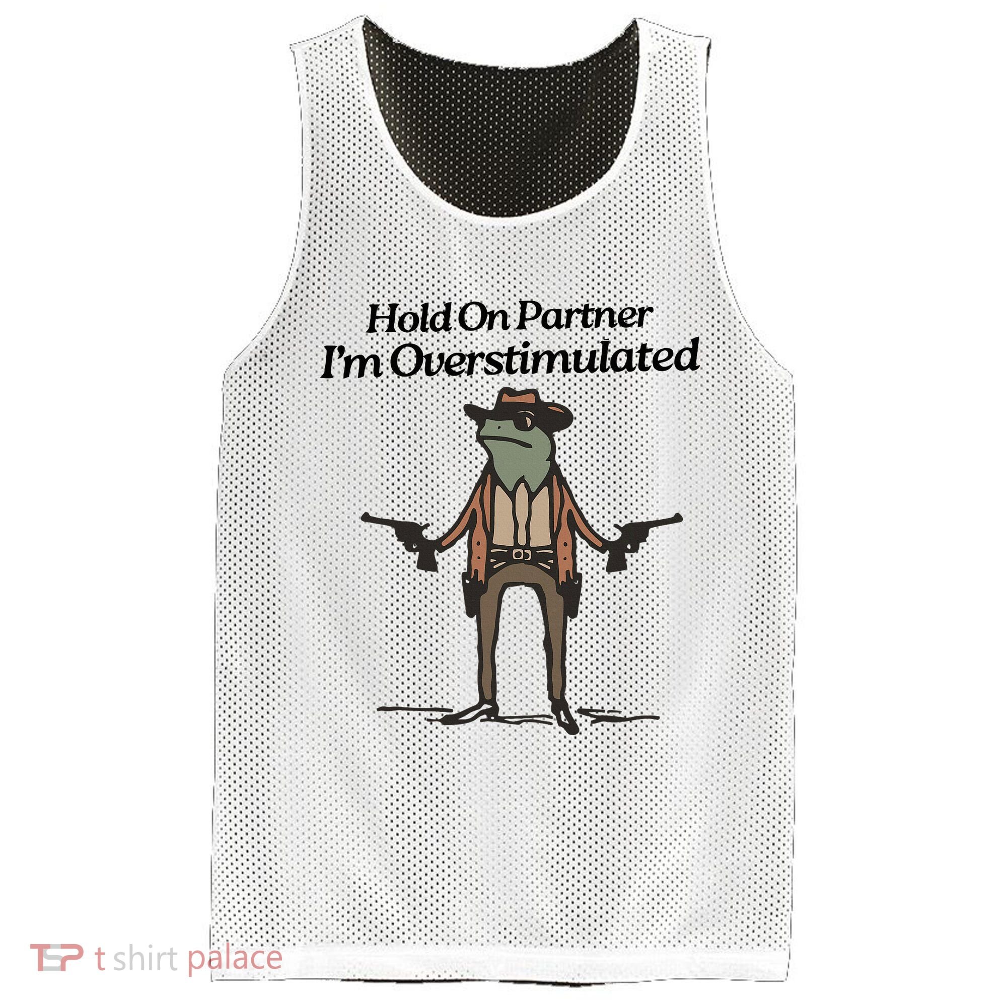 Hold On Partner IM Overstimulated Cowboy Funny Frog Western Mesh Reversible Basketball Jersey Tank