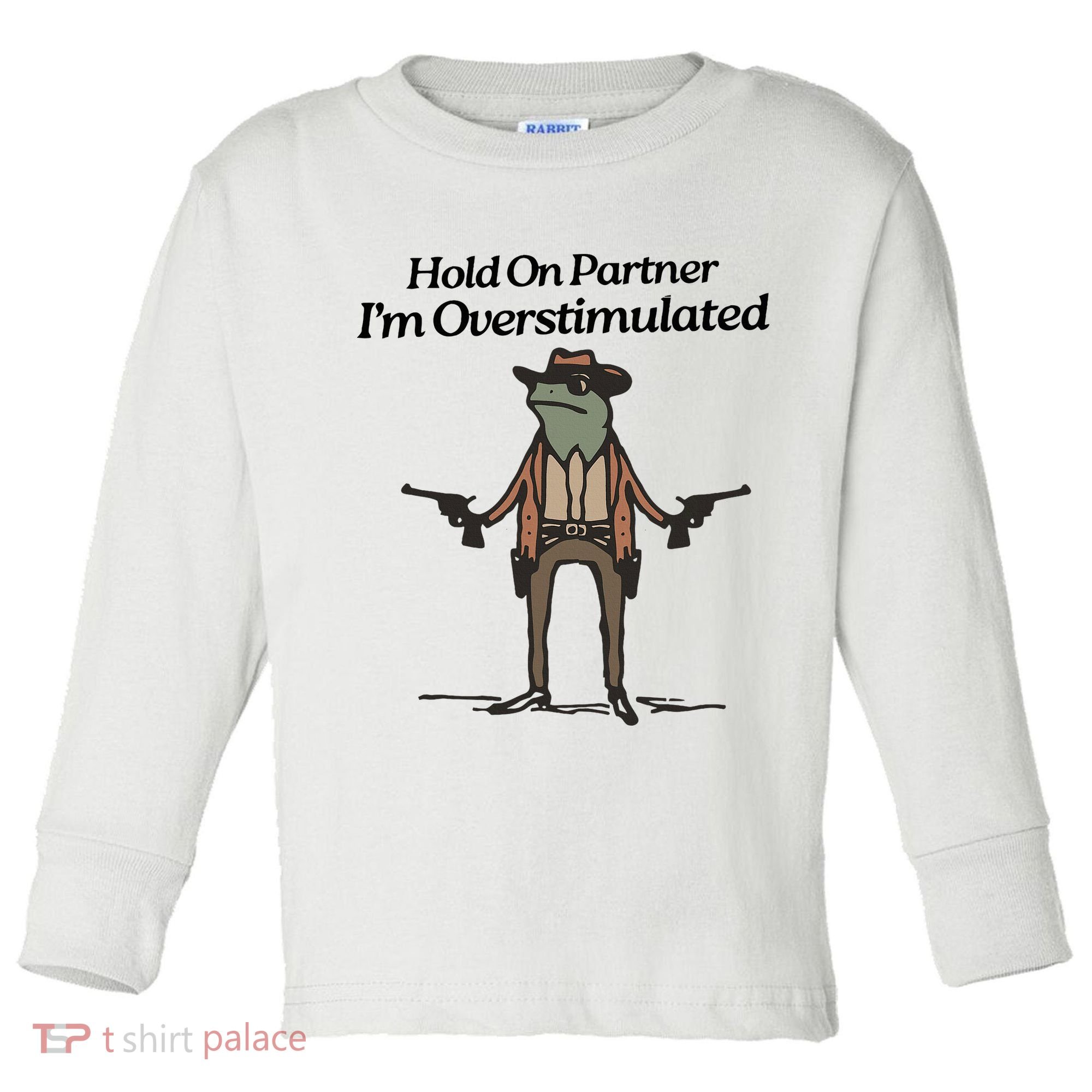 Hold On Partner IM Overstimulated Cowboy Funny Frog Western Toddler Long Sleeve Shirt
