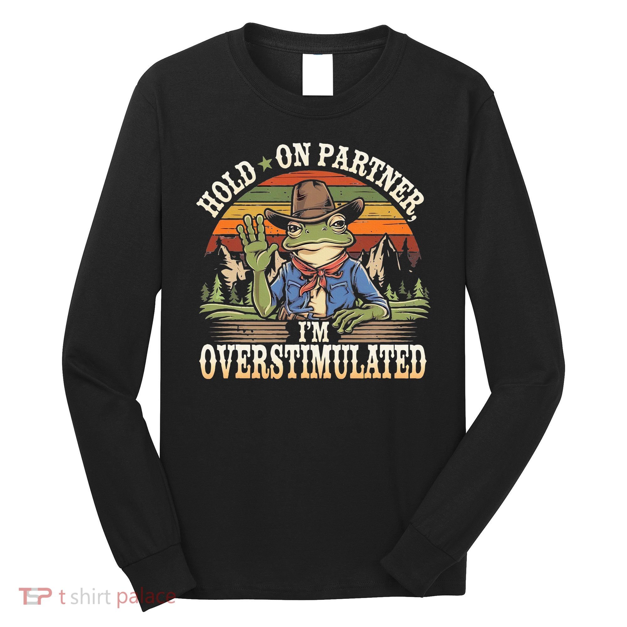 Hold On Partner IM Overstimulated Funny Quote Long Sleeve Shirt