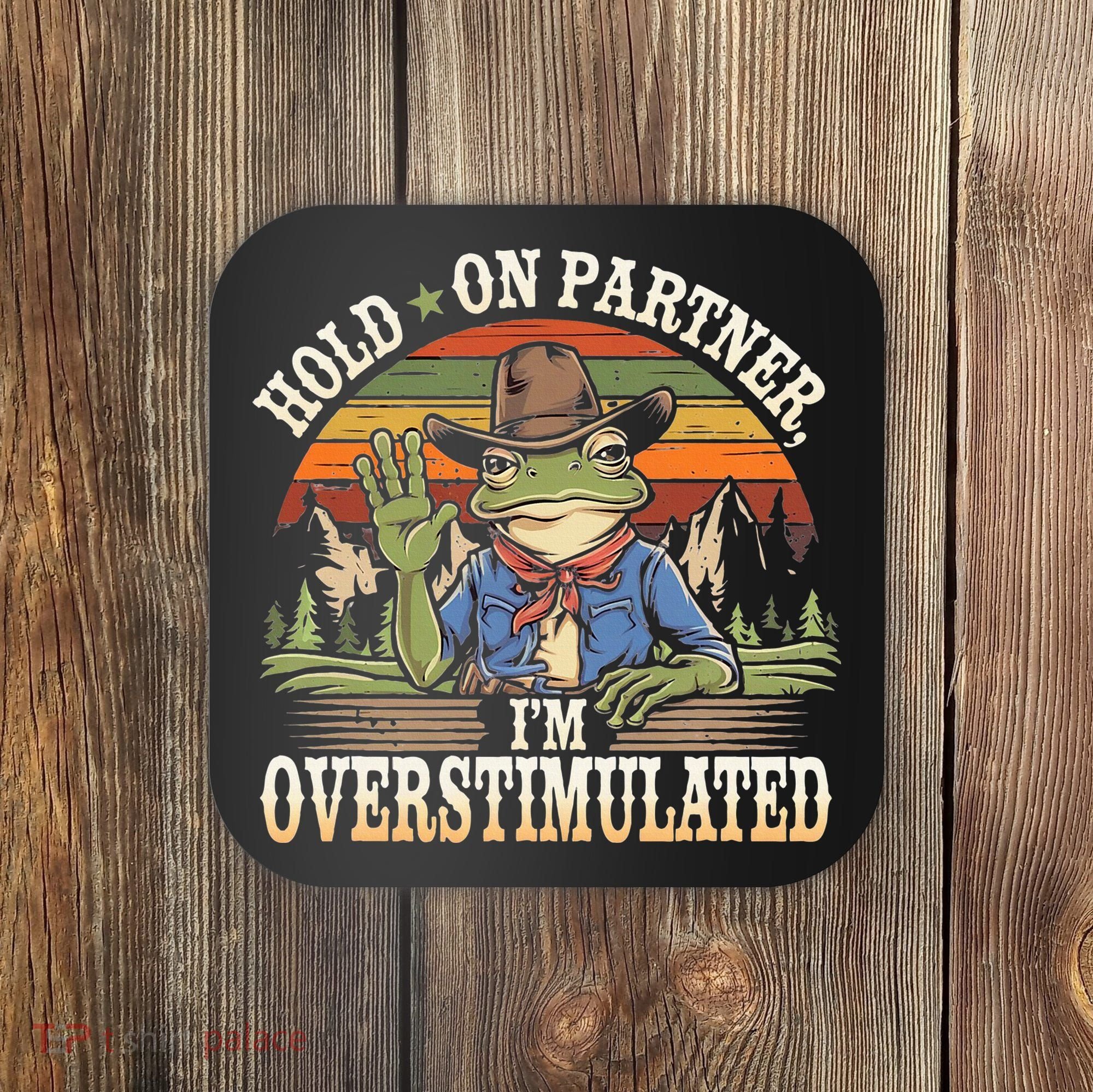 Hold On Partner IM Overstimulated Funny Quote Coaster