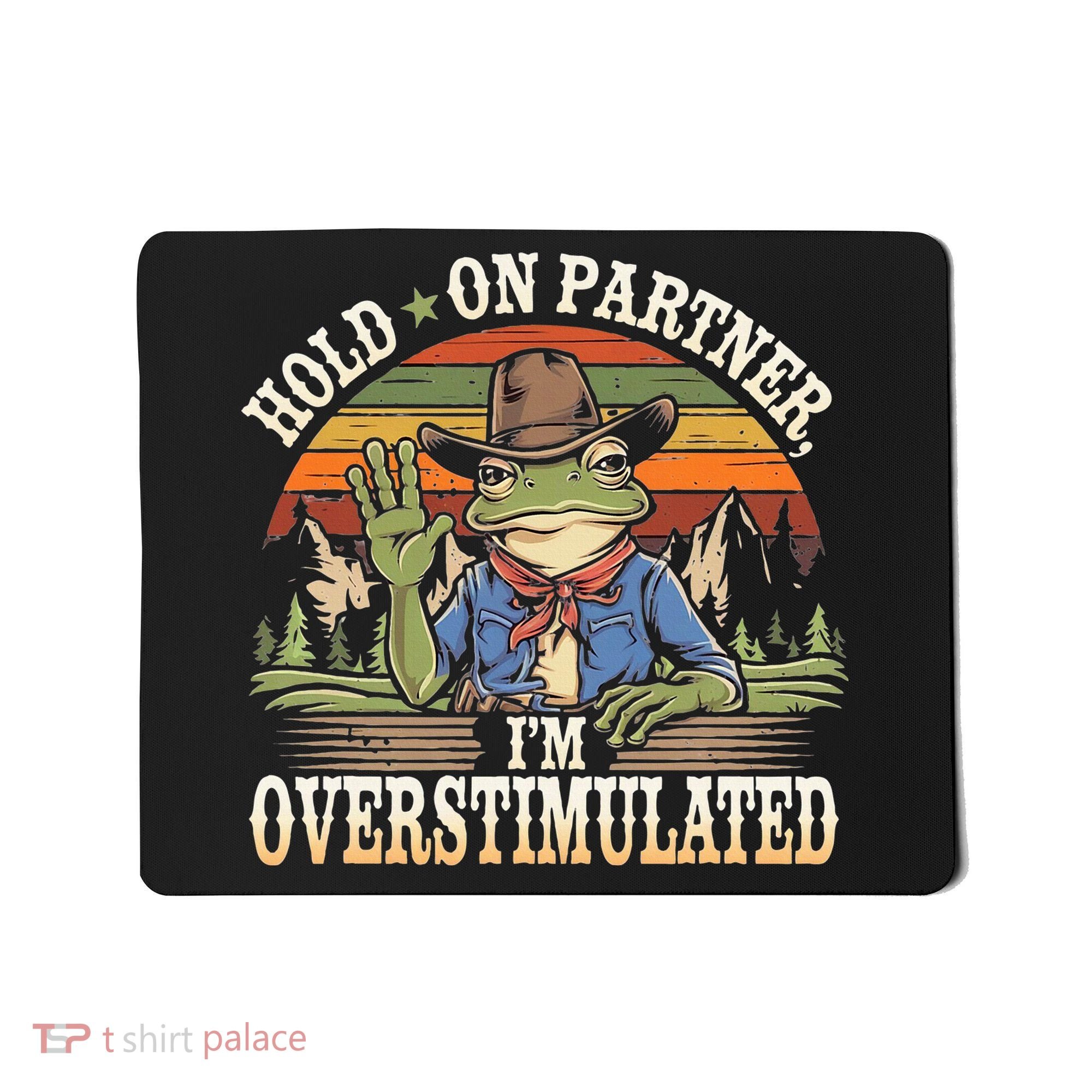 Hold On Partner IM Overstimulated Funny Quote Mousepad