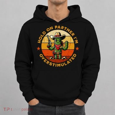 Hold On Partner IM Overstimulated Western Cactus Sheriff Hoodie