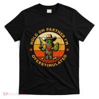 Hold On Partner IM Overstimulated Western Cactus Sheriff T-Shirt thumb 0