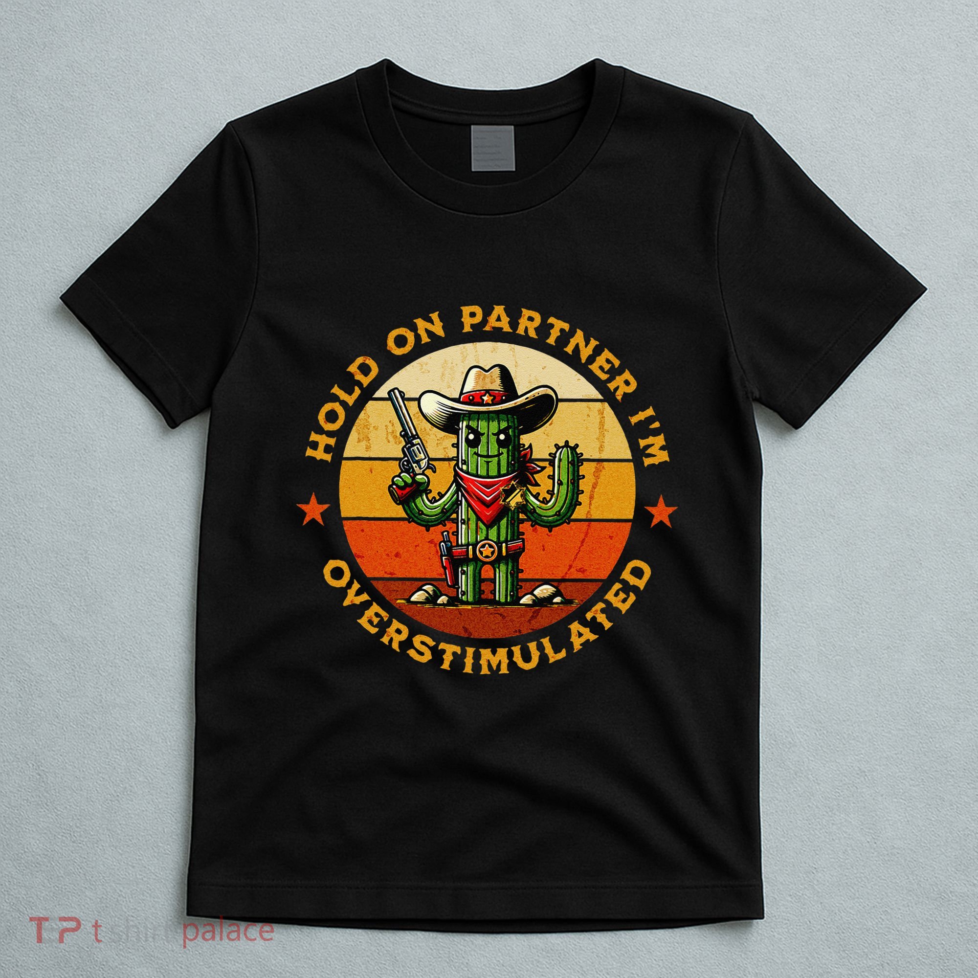 Hold On Partner IM Overstimulated Western Cactus Sheriff T-Shirt