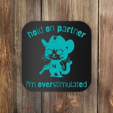 Hold On Partner IM Overstimulated Cat Coaster