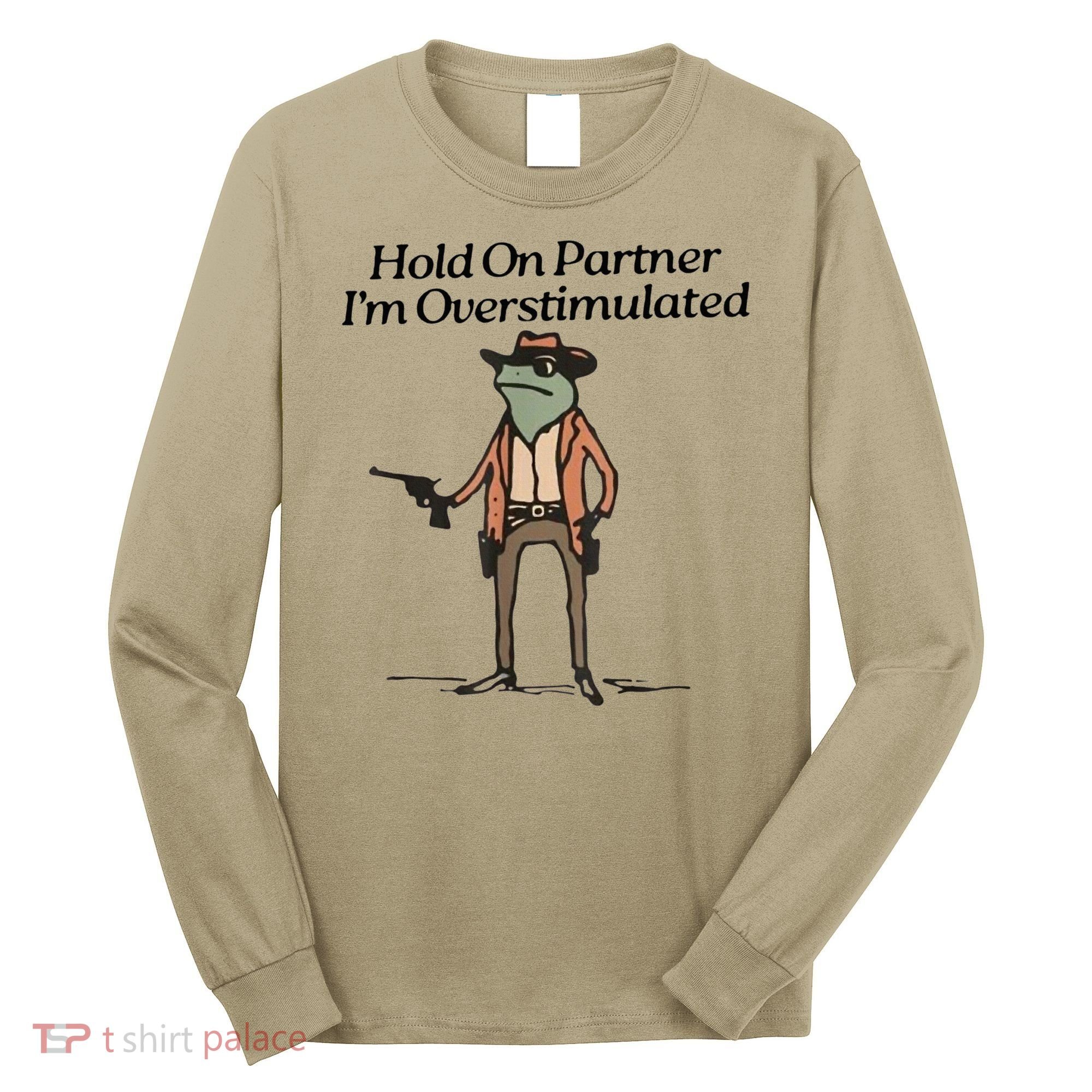 Hold On Partner IM Overstimulated Cowboy Frog Long Sleeve Shirt