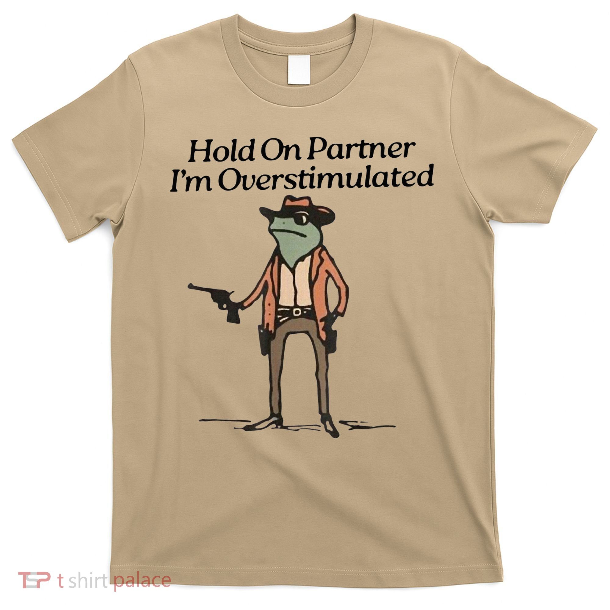 Hold On Partner IM Overstimulated Cowboy Frog T-Shirt