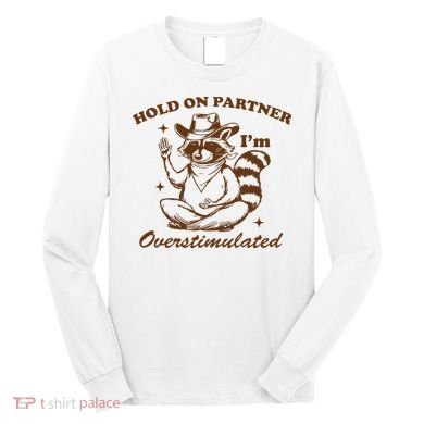 Hold On Partner IM Overstimulated Long Sleeve Shirt
