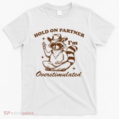 Hold On Partner IM Overstimulated T-Shirt