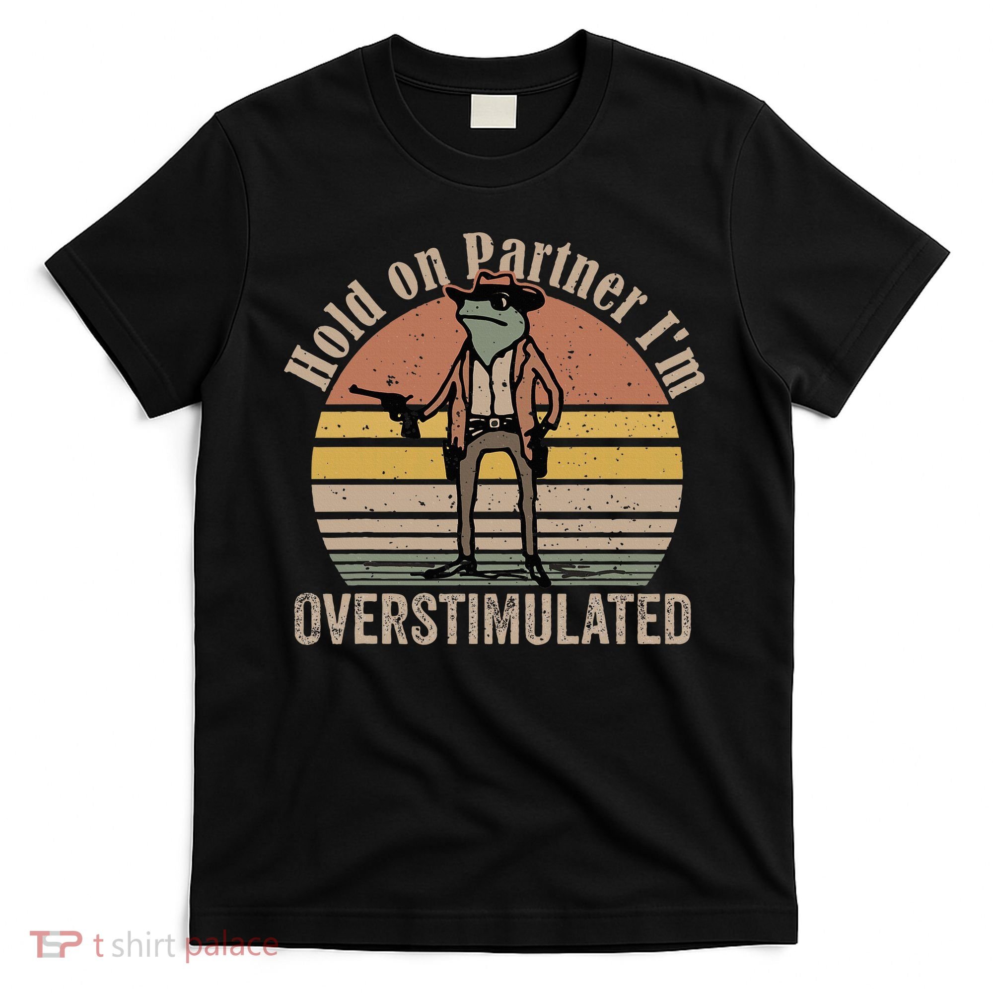 Hold On Partner IM Overstimulated Cowboy Frog T-Shirt