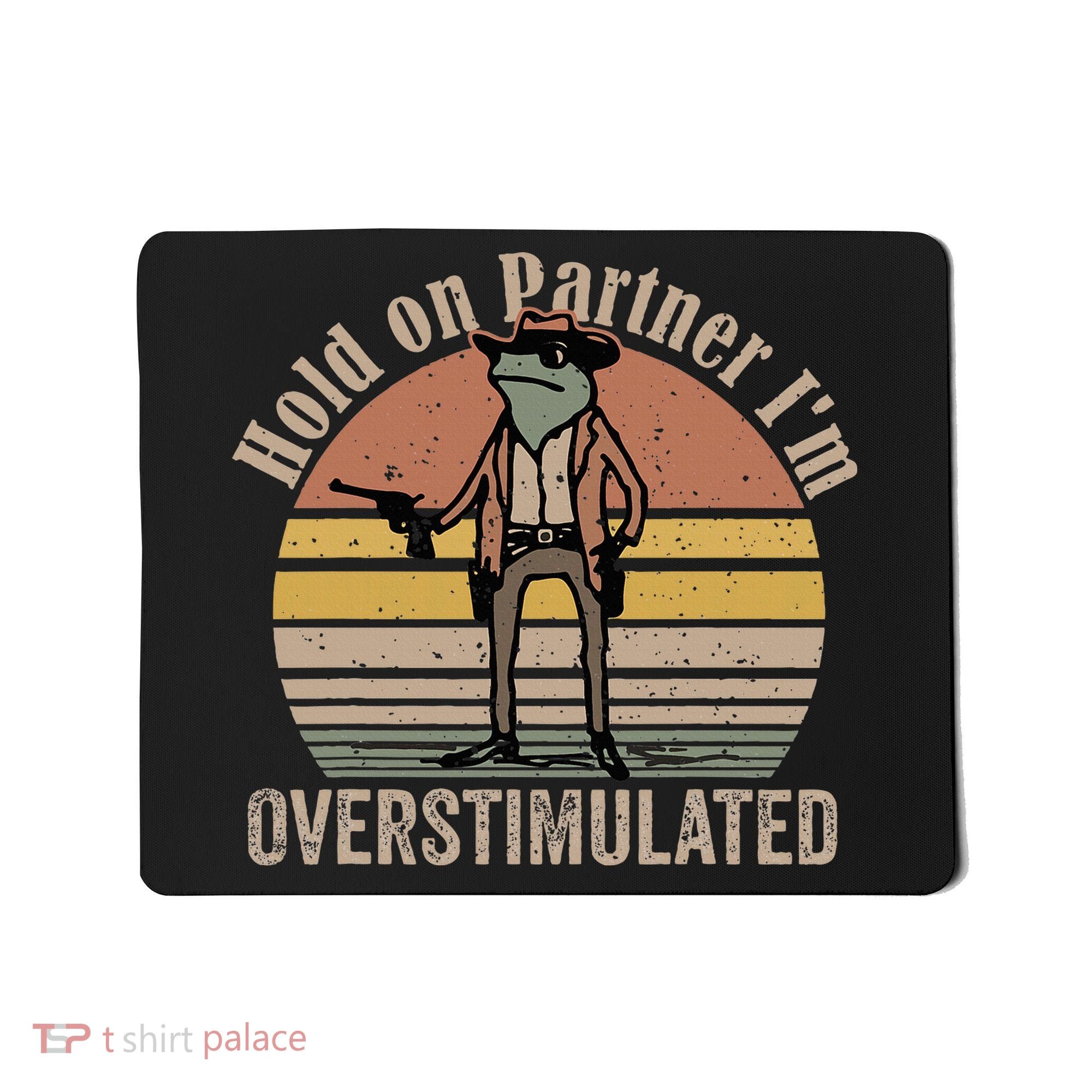 Hold On Partner IM Overstimulated Cowboy Frog Mousepad