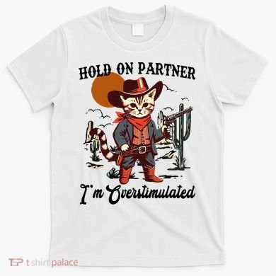 Hold On Partner IM Overstimulated T-Shirt