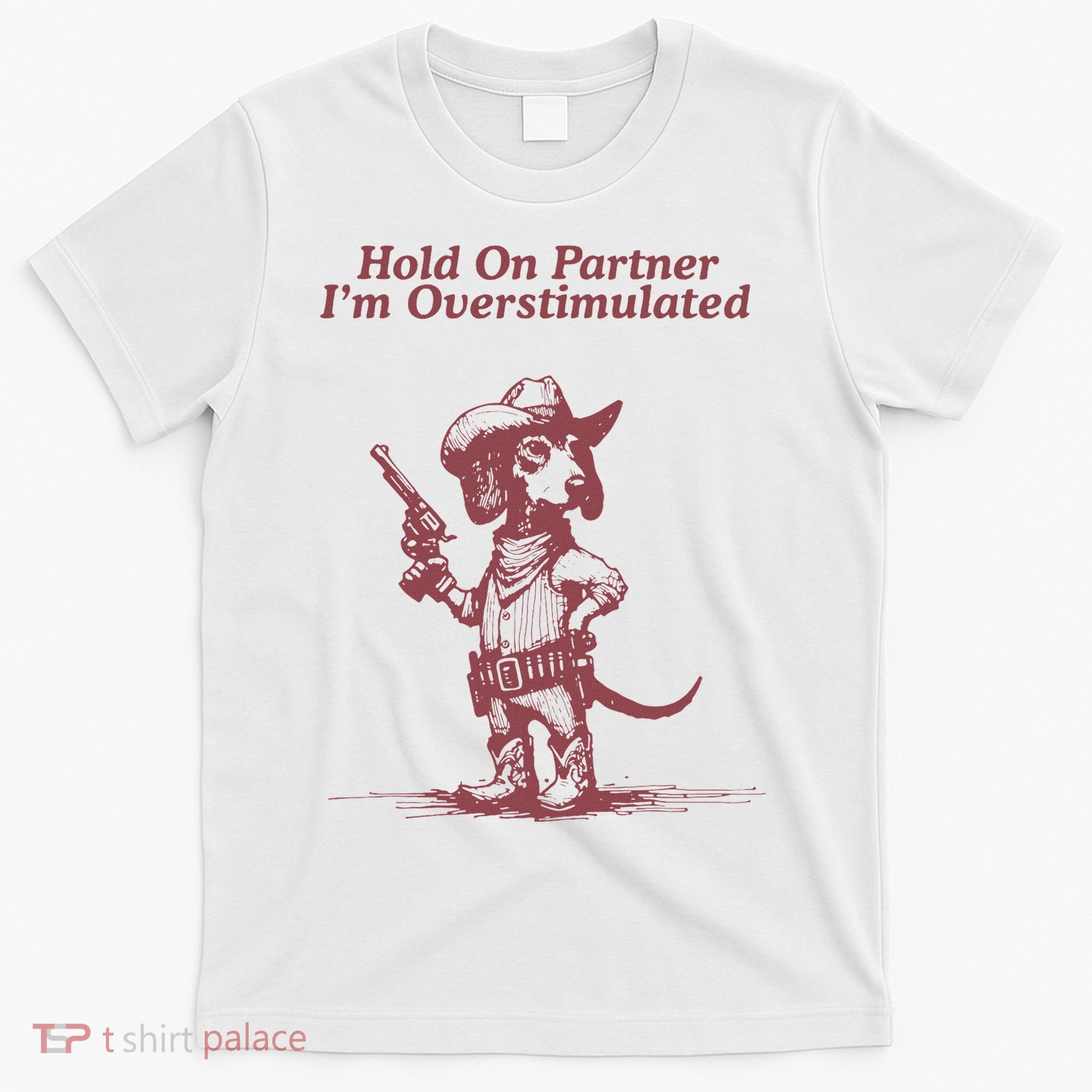 Hold On Partner IM Overstimulated Cowboy Dachshund Dogs T-Shirt