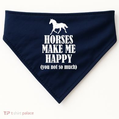 Horses Make Me Happy You Not So Much USA-Made Doggie Bandana