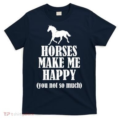 Horses Make Me Happy You Not So Much T-Shirt
