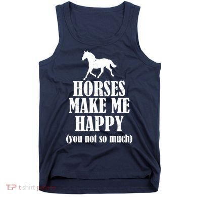 Horses Make Me Happy You Not So Much Tank Top