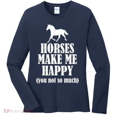 Horses Make Me Happy You Not So Much Women's Long Sleeve Shirt