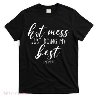 Hot Mess Just Doing My Best #MomLife Mother's Day T-Shirt