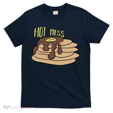 Hot Mess Pancakes T-Shirt