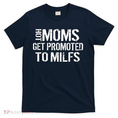 Hot Moms Get Promoted to MILFS T-Shirt