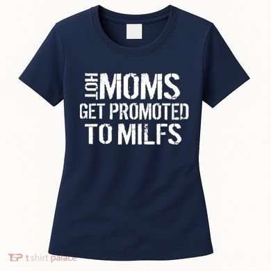 Hot Moms Get Promoted to MILFS Women's T-Shirt
