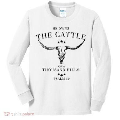 He Owns The Cattle On A Thousand Hills Kids Long Sleeve Shirt