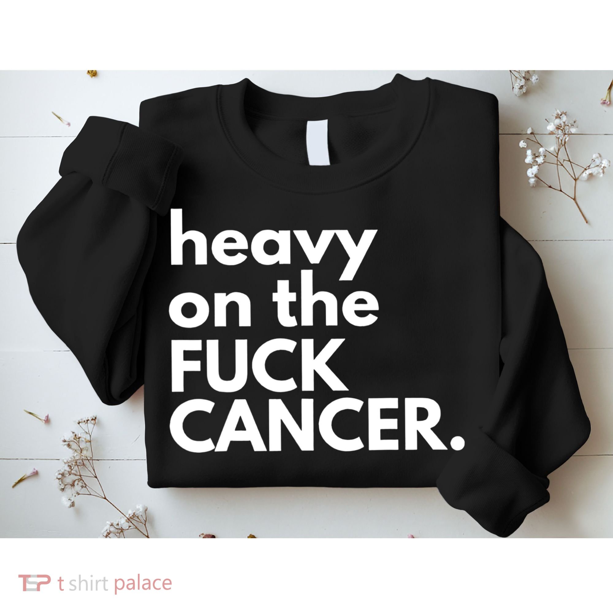 Heavy On The Fuck Cancer Sweatshirt