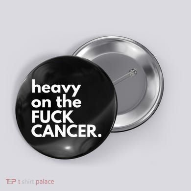 Heavy On The Fuck Cancer Button