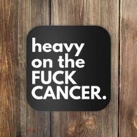 Heavy On The Fuck Cancer Coaster thumb 0