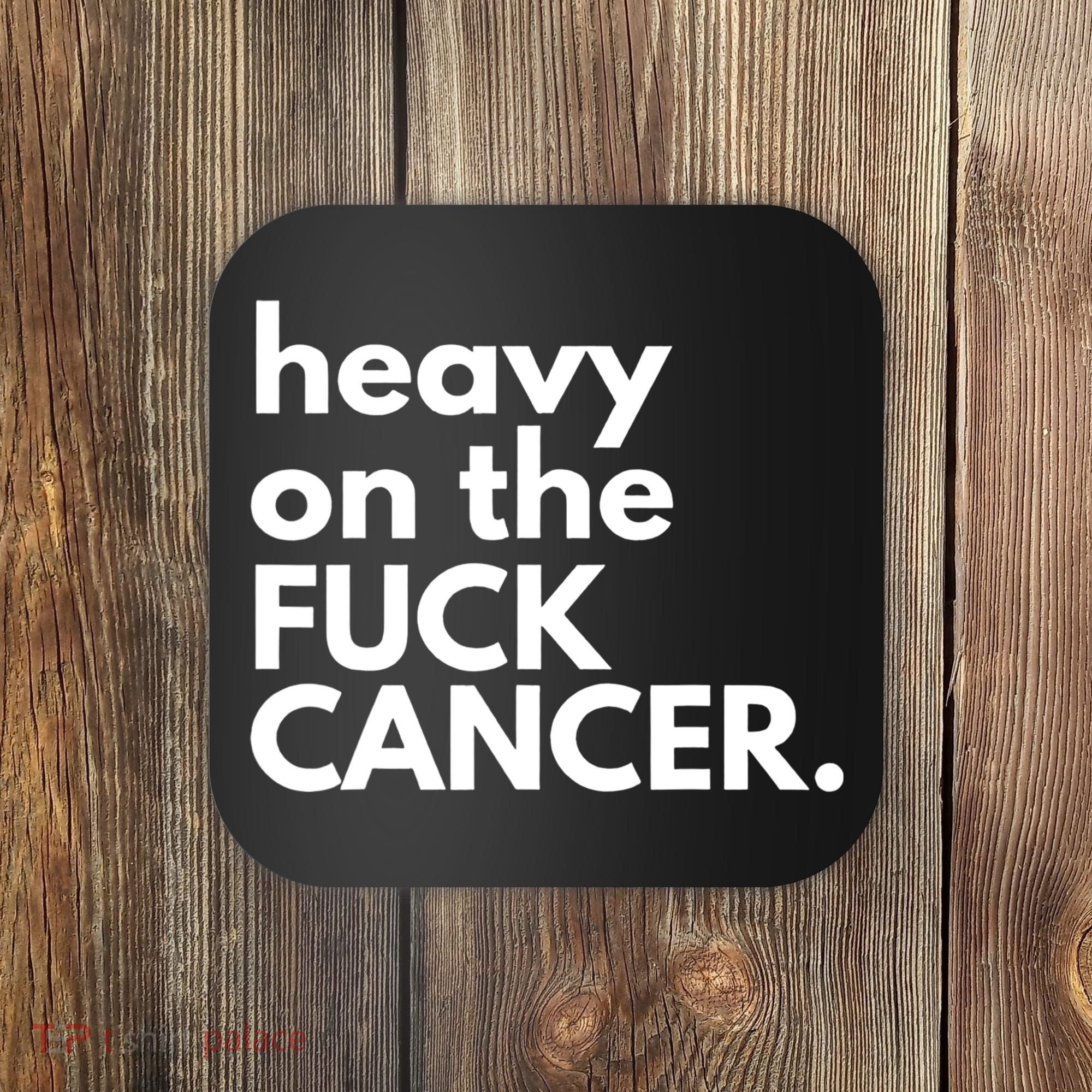 Heavy On The Fuck Cancer Coaster