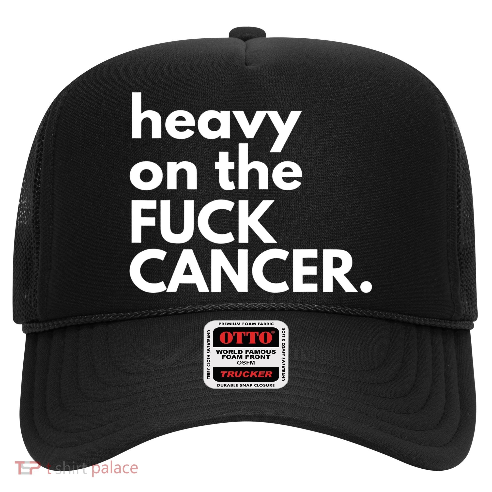 Heavy On The Fuck Cancer Hat