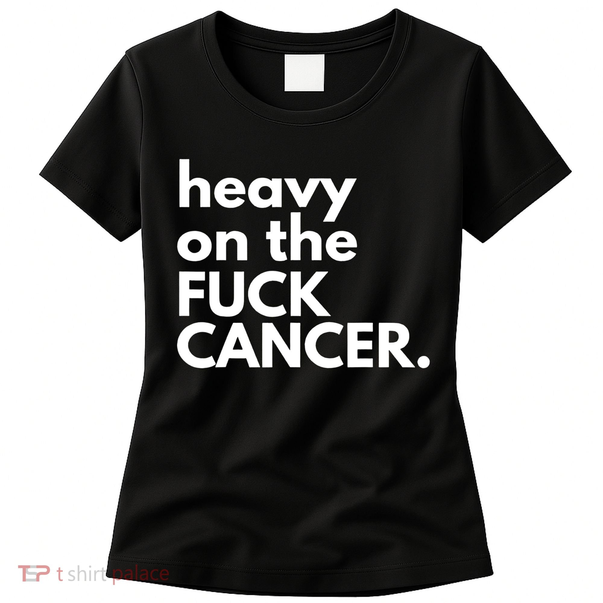 Heavy On The Fuck Cancer Women's T-Shirt