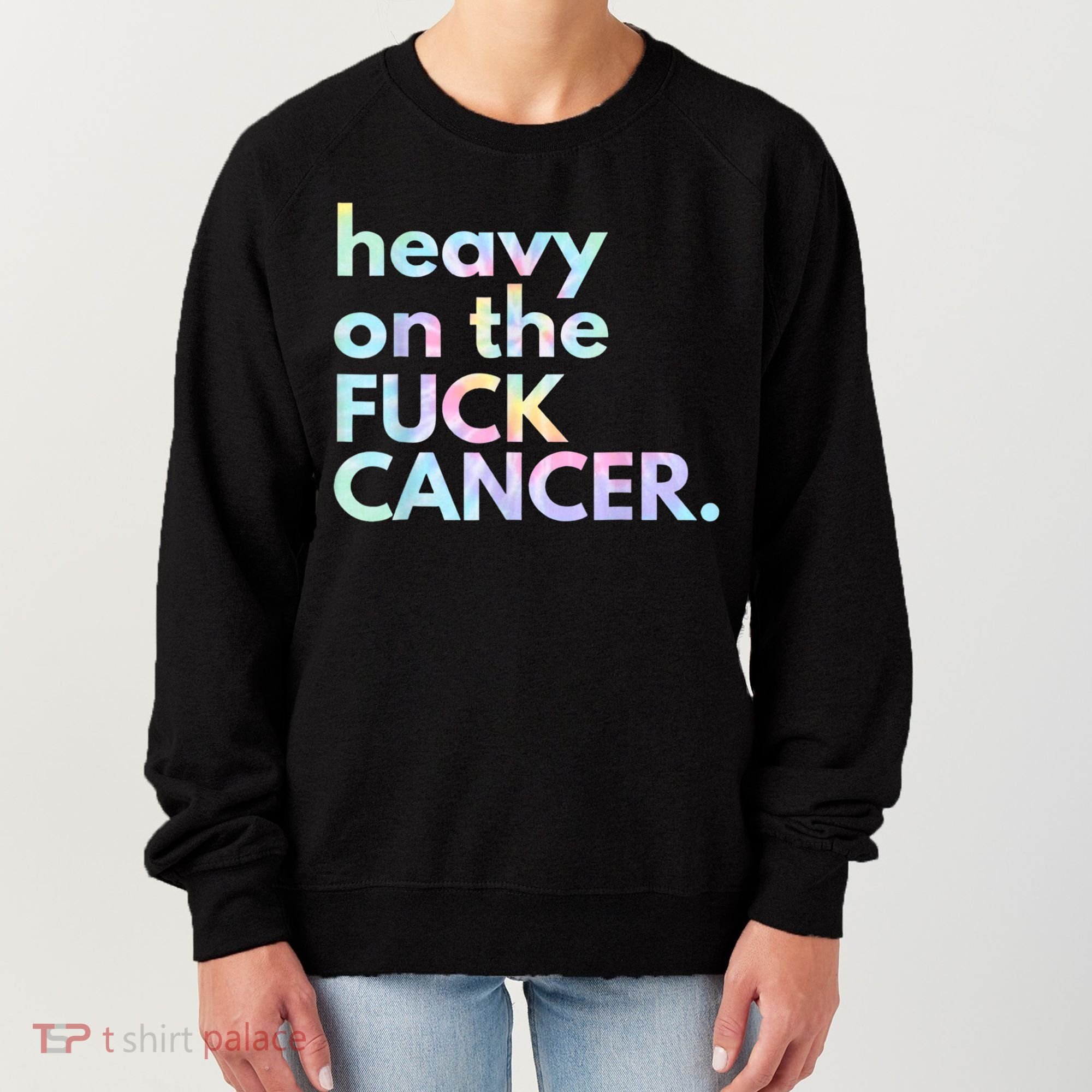 Heavy On The Fuck Cancer Tie Dye. Women's Sweatshirt